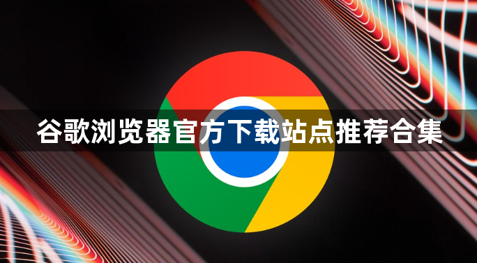 谷歌浏览器官方下载站点推荐合集1