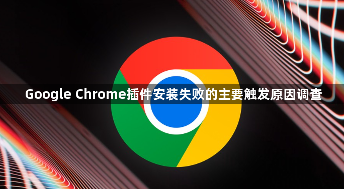 Google Chrome插件安装失败的主要触发原因调查1