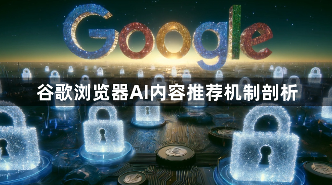 谷歌浏览器AI内容推荐机制剖析1