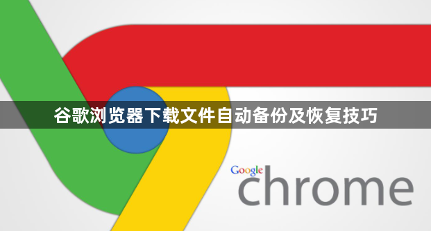 谷歌浏览器下载文件自动备份及恢复技巧1