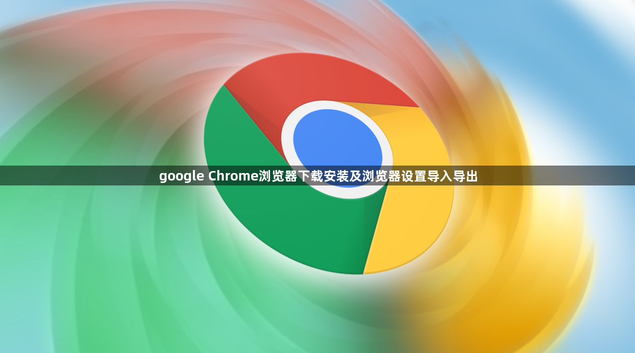 google Chrome浏览器下载安装及浏览器设置导入导出1
