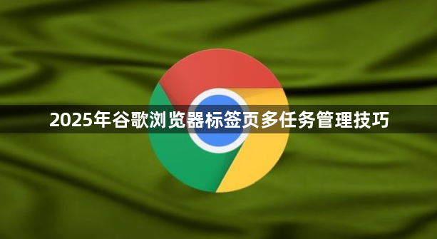2025年谷歌浏览器标签页多任务管理技巧1
