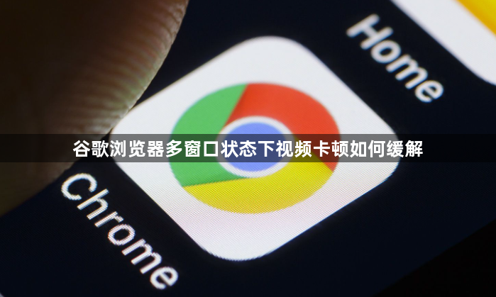 谷歌浏览器多窗口状态下视频卡顿如何缓解1