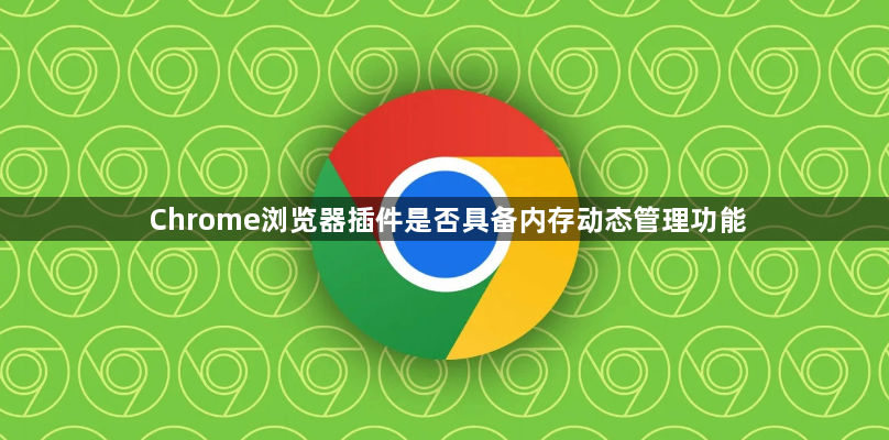 Chrome浏览器插件是否具备内存动态管理功能1