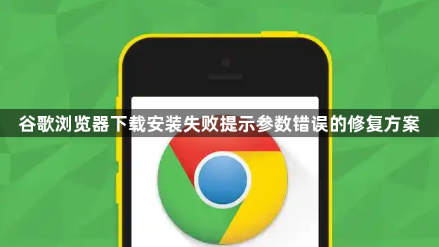 谷歌浏览器下载安装失败提示参数错误的修复方案1