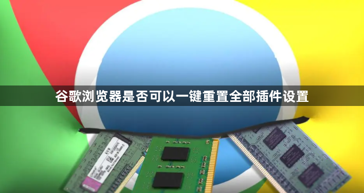 谷歌浏览器是否可以一键重置全部插件设置1
