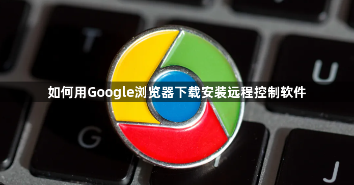 如何用Google浏览器下载安装远程控制软件1
