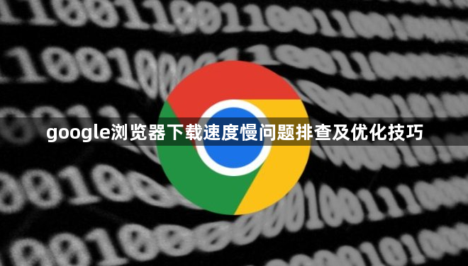 google浏览器下载速度慢问题排查及优化技巧1
