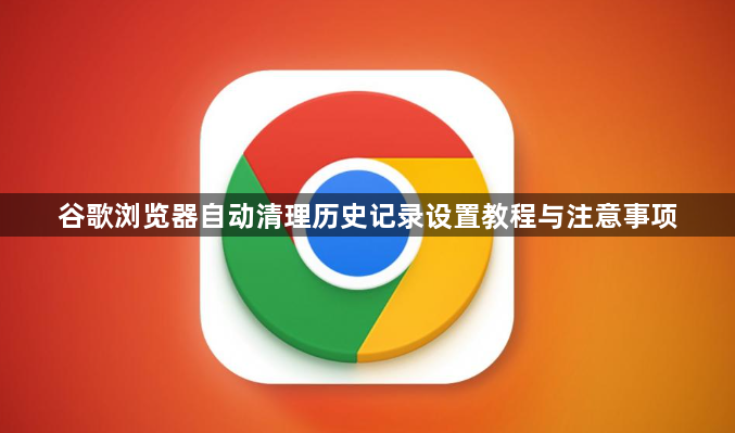 谷歌浏览器自动清理历史记录设置教程与注意事项1