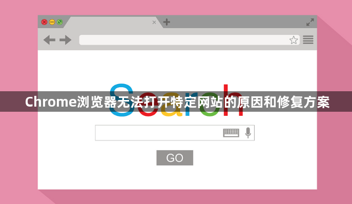Chrome浏览器无法打开特定网站的原因和修复方案1