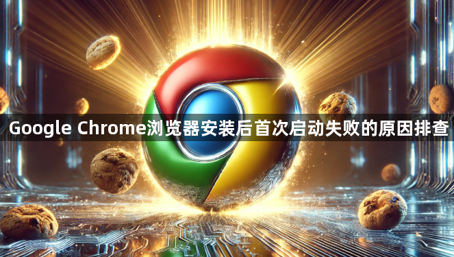 Google Chrome浏览器安装后首次启动失败的原因排查1