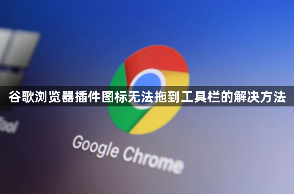 谷歌浏览器插件图标无法拖到工具栏的解决方法1