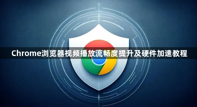 Chrome浏览器视频播放流畅度提升及硬件加速教程1