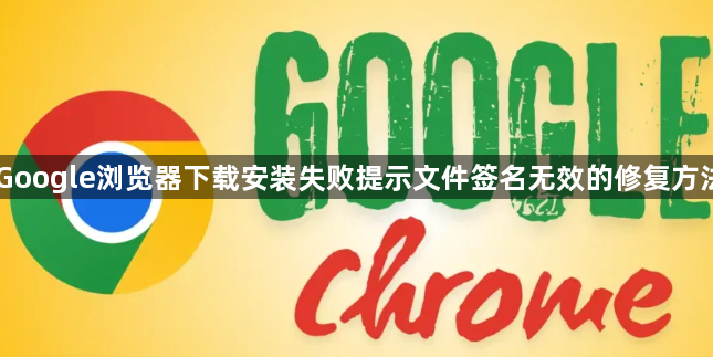 Google浏览器下载安装失败提示文件签名无效的修复方法1