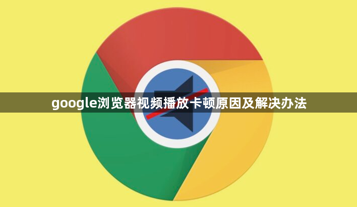 google浏览器视频播放卡顿原因及解决办法1