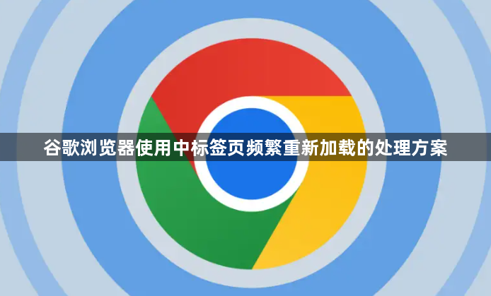 谷歌浏览器使用中标签页频繁重新加载的处理方案1