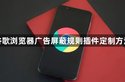 谷歌浏览器广告屏蔽规则插件定制方法1