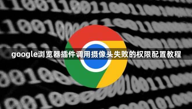 google浏览器插件调用摄像头失败的权限配置教程1