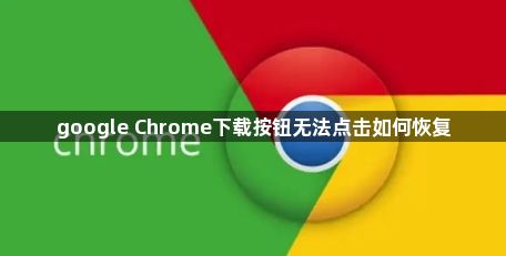 google Chrome下载按钮无法点击如何恢复1