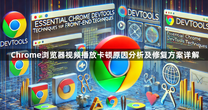 Chrome浏览器视频播放卡顿原因分析及修复方案详解1