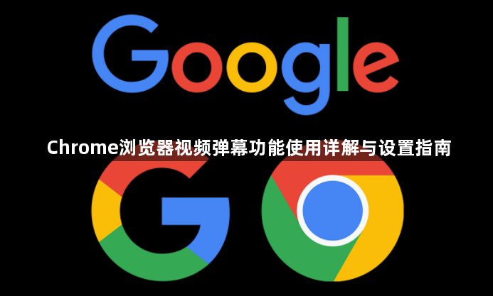 Chrome浏览器视频弹幕功能使用详解与设置指南1
